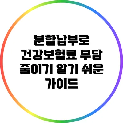 분할납부로 건강보험료 부담 줄이기: 알기 쉬운 가이드