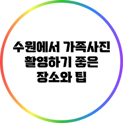 수원에서 가족사진 촬영하기 좋은 장소와 팁
