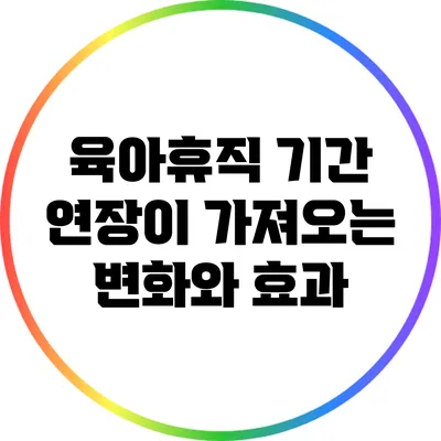 육아휴직 기간 연장이 가져오는 변화와 효과