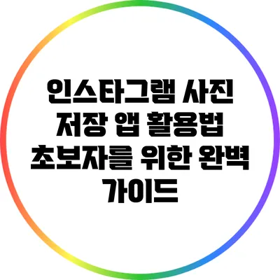 인스타그램 사진 저장 앱 활용법: 초보자를 위한 완벽 가이드