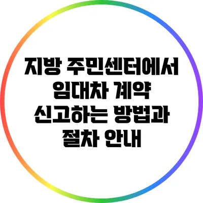 지방 주민센터에서 임대차 계약 신고하는 방법과 절차 안내
