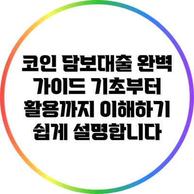 코인 담보대출 완벽 가이드: 기초부터 활용까지 이해하기 쉽게 설명합니다