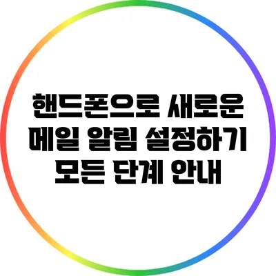 핸드폰으로 새로운 메일 알림 설정하기: 모든 단계 안내