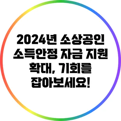 2024년 소상공인 소득안정 자금 지원 확대, 기회를 잡아보세요!
