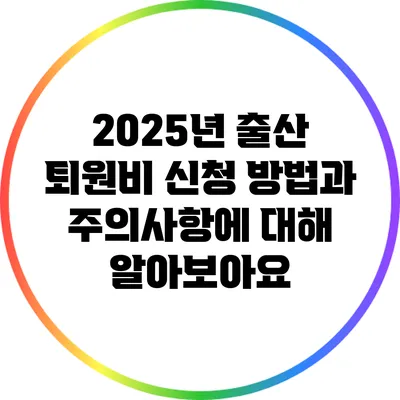 2025년 출산 퇴원비 신청 방법과 주의사항에 대해 알아보아요