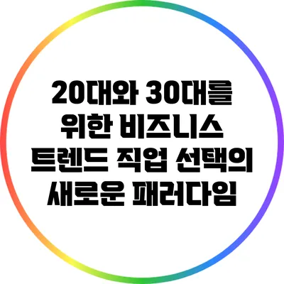 20대와 30대를 위한 비즈니스 트렌드: 직업 선택의 새로운 패러다임