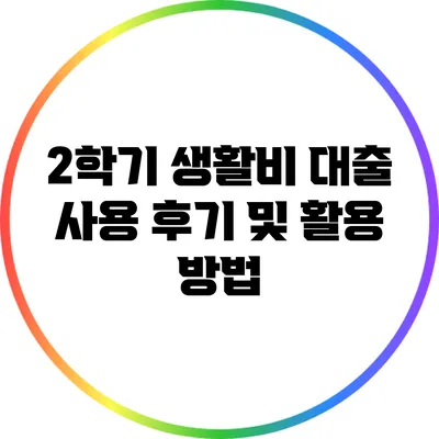 2학기 생활비 대출 사용 후기 및 활용 방법