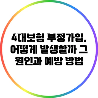 4대보험 부정가입, 어떻게 발생할까? 그 원인과 예방 방법