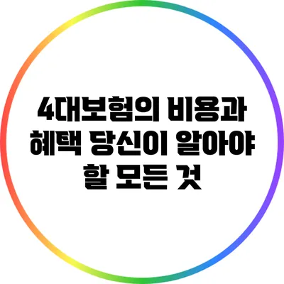 4대보험의 비용과 혜택: 당신이 알아야 할 모든 것
