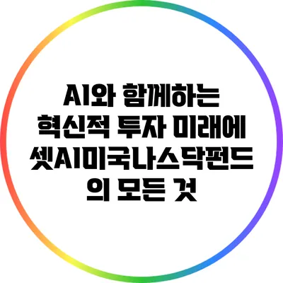 AI와 함께하는 혁신적 투자: 미래에셋AI미국나스닥펀드의 모든 것