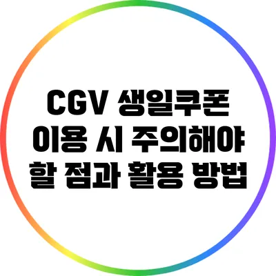 CGV 생일쿠폰 이용 시 주의해야 할 점과 활용 방법