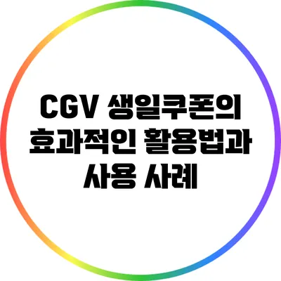 CGV 생일쿠폰의 효과적인 활용법과 사용 사례