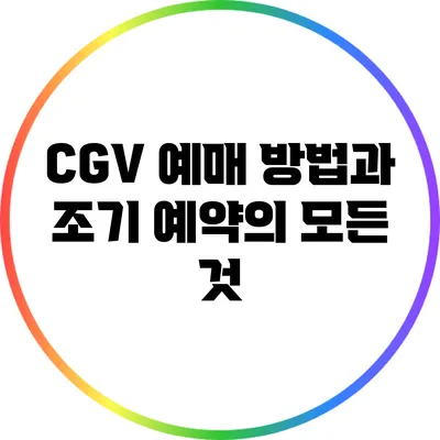 CGV 예매 방법과 조기 예약의 모든 것