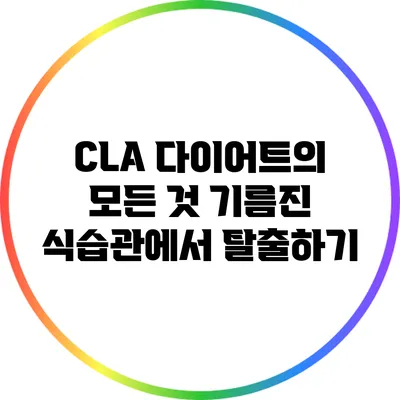 CLA 다이어트의 모든 것: 기름진 식습관에서 탈출하기