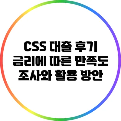 CSS 대출 후기: 금리에 따른 만족도 조사와 활용 방안