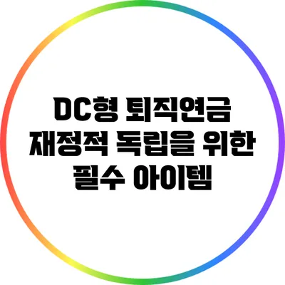 DC형 퇴직연금: 재정적 독립을 위한 필수 아이템