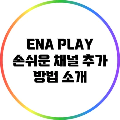 ENA PLAY 손쉬운 채널 추가 방법 소개