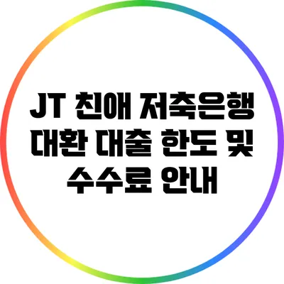 JT 친애 저축은행 대환 대출: 한도 및 수수료 안내
