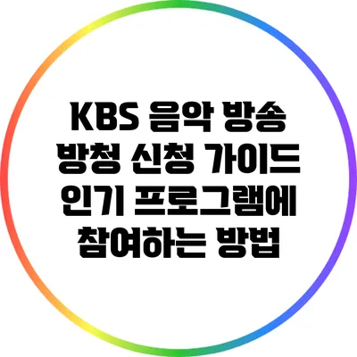 KBS 음악 방송 방청 신청 가이드: 인기 프로그램에 참여하는 방법