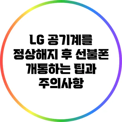 LG 공기계를 정상해지 후 선불폰 개통하는 팁과 주의사항