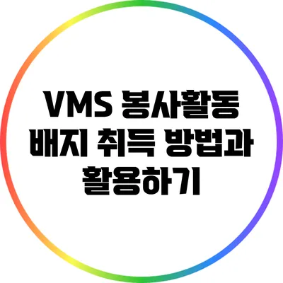 VMS 봉사활동 배지 취득 방법과 활용하기