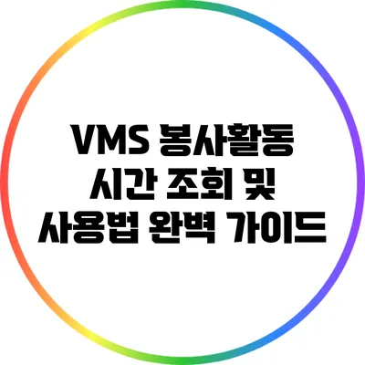 VMS 봉사활동 시간 조회 및 사용법 완벽 가이드