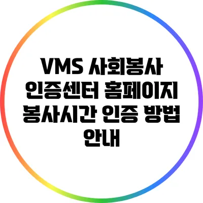 VMS 사회봉사 인증센터 홈페이지 봉사시간 인증 방법 안내