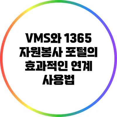 VMS와 1365 자원봉사 포털의 효과적인 연계 사용법