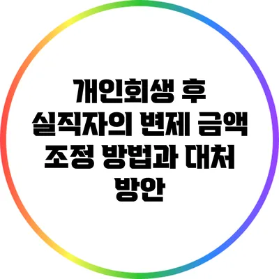 개인회생 후 실직자의 변제 금액 조정 방법과 대처 방안