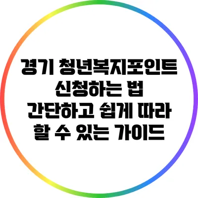경기 청년복지포인트 신청하는 법: 간단하고 쉽게 따라 할 수 있는 가이드