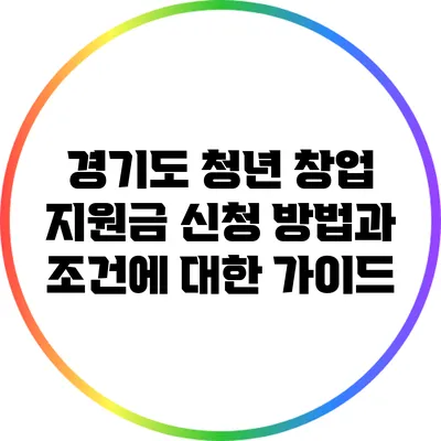 경기도 청년 창업 지원금 신청 방법과 조건에 대한 가이드