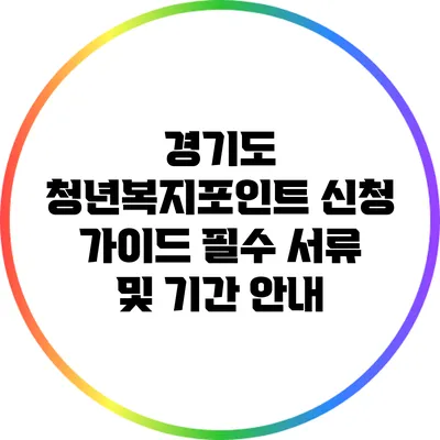경기도 청년복지포인트 신청 가이드: 필수 서류 및 기간 안내