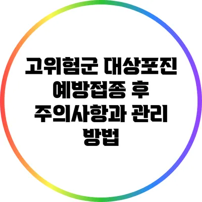 고위험군 대상포진 예방접종 후 주의사항과 관리 방법