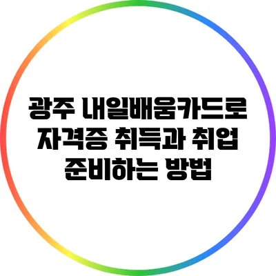 광주 내일배움카드로 자격증 취득과 취업 준비하는 방법