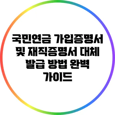 국민연금 가입증명서 및 재직증명서 대체 발급 방법 완벽 가이드