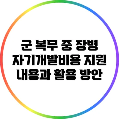 군 복무 중 장병 자기개발비용 지원 내용과 활용 방안