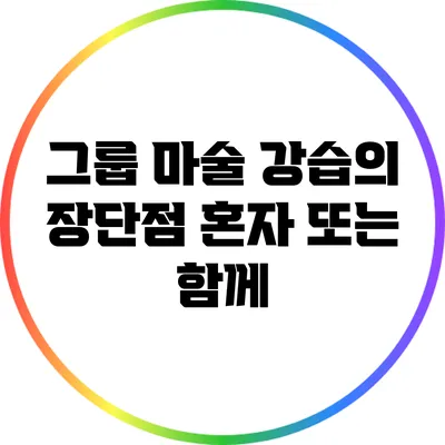 그룹 마술 강습의 장단점: 혼자 또는 함께?