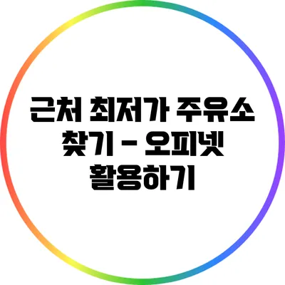 근처 최저가 주유소 찾기 – 오피넷 활용하기