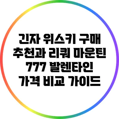 긴자 위스키 구매 추천과 리쿼 마운틴 777 발렌타인 가격 비교 가이드