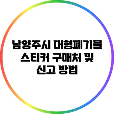 남양주시 대형폐기물 스티커 구매처 및 신고 방법