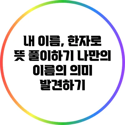 내 이름, 한자로 뜻 풀이하기: 나만의 이름의 의미 발견하기