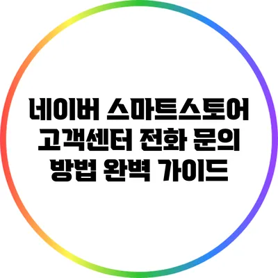 네이버 스마트스토어 고객센터 전화 문의 방법 완벽 가이드
