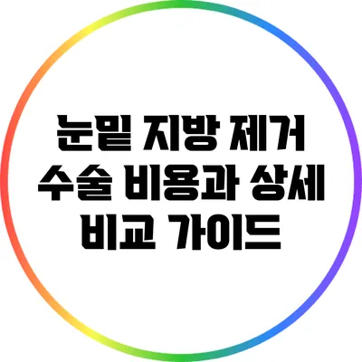눈밑 지방 제거 수술 비용과 상세 비교 가이드