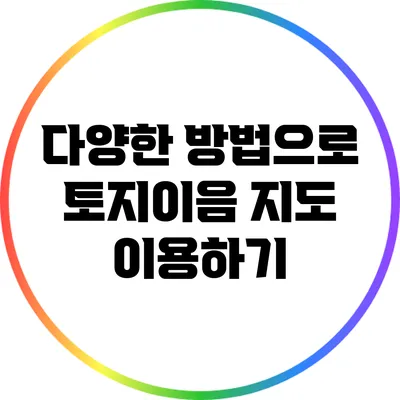 다양한 방법으로 토지이음 지도 이용하기