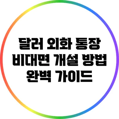 달러 외화 통장 비대면 개설 방법 완벽 가이드