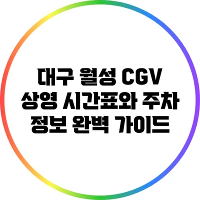 대구 월성 CGV 상영 시간표와 주차 정보 완벽 가이드