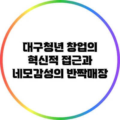 대구청년 창업의 혁신적 접근과 네모감성의 반짝매장