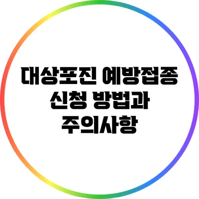 대상포진 예방접종: 신청 방법과 주의사항