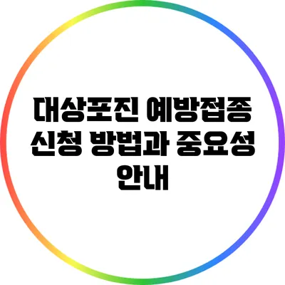 대상포진 예방접종 신청 방법과 중요성 안내