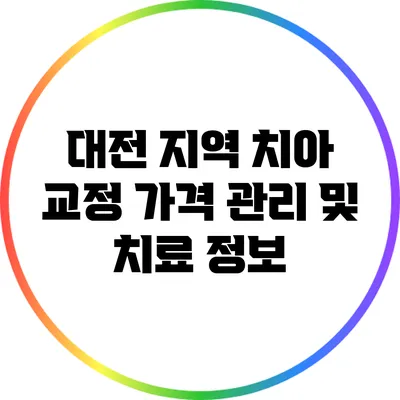 대전 지역 치아 교정 가격 관리 및 치료 정보